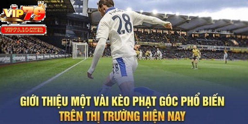 Kèo phạt góc đầu tiên/cuối cùng mang đến cơ hội thắng lớn gấp nhiều lần cược