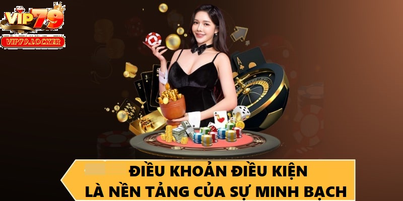 Điều khoản điều kiện rõ ràng giúp bạn cảm thấy an tâm hơn khi tham gia