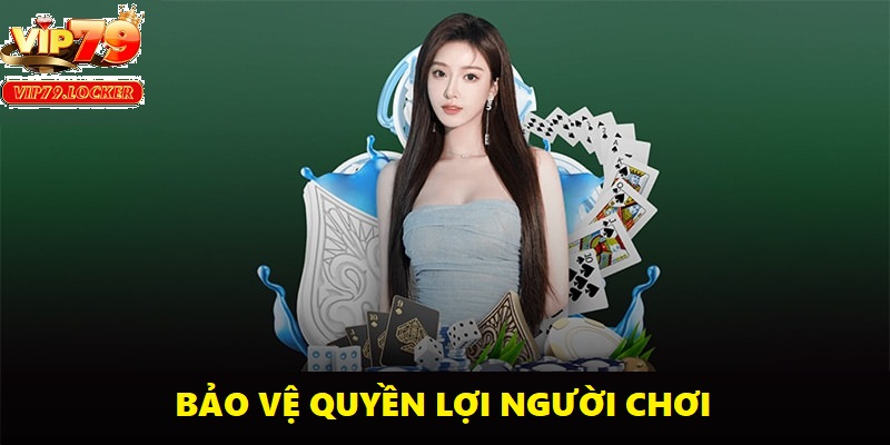 Quyền lợi của người chơi luôn được bảo vệ nhờ các điều khoản minh bạch