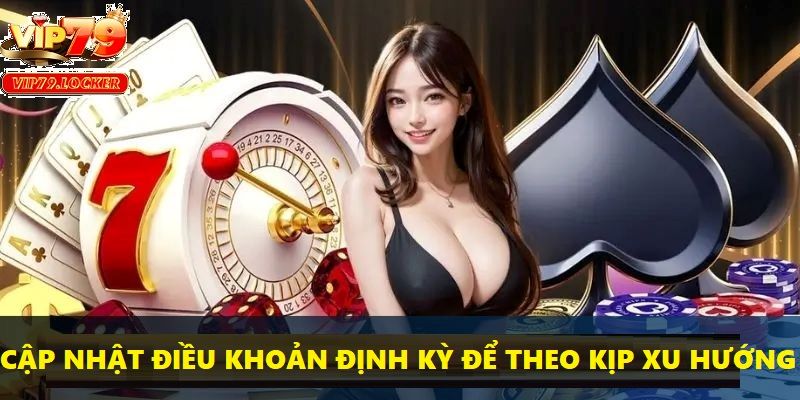 Liên tục cập nhật điều khoản giúp nền tảng thích ứng với thị trường hơn